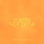 LYRICS: Leeland & Kari Jobe – You’re Not Done (+ Mp3 Download)